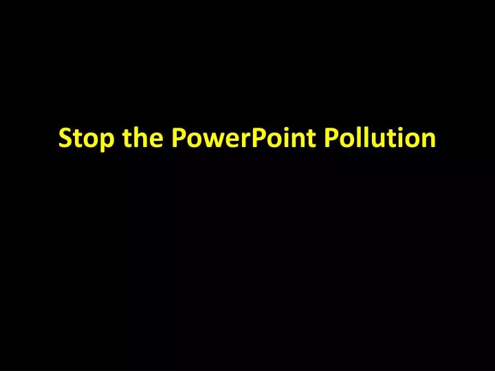 stop the powerpoint pollution