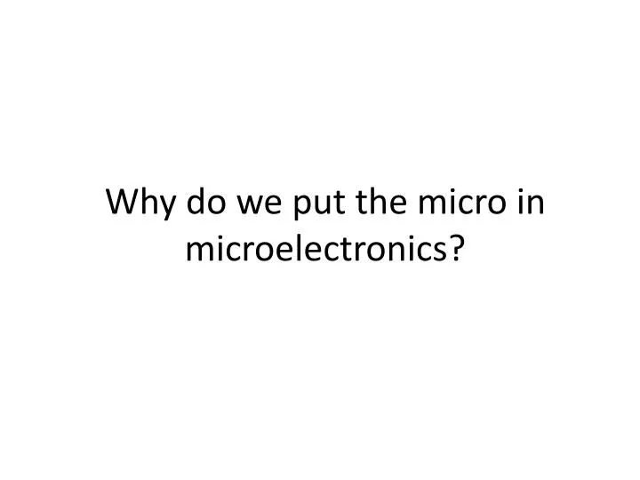 why do we put the micro in microelectronics