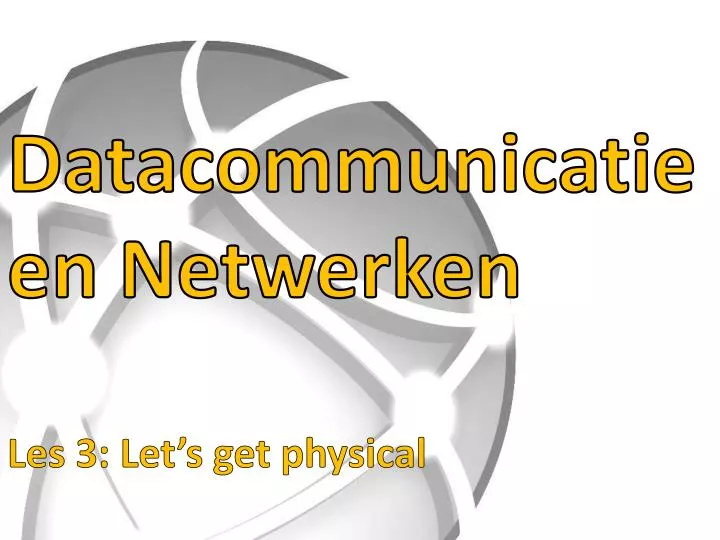 datacommunicatie en netwerken les 3 let s get physical