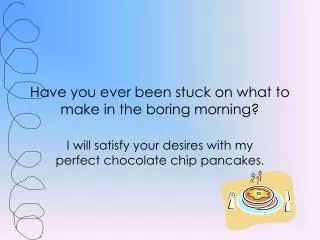 Have you ever been stuck on what to make in the boring morning?