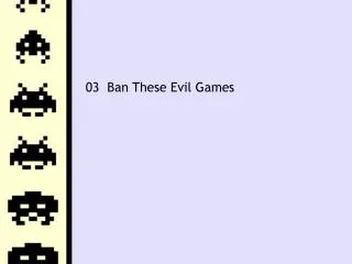 03 Ban These Evil Games