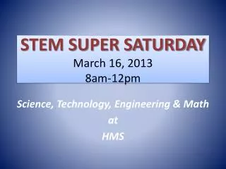 STEM SUPER SATURDAY March 16, 2013 8am-12pm