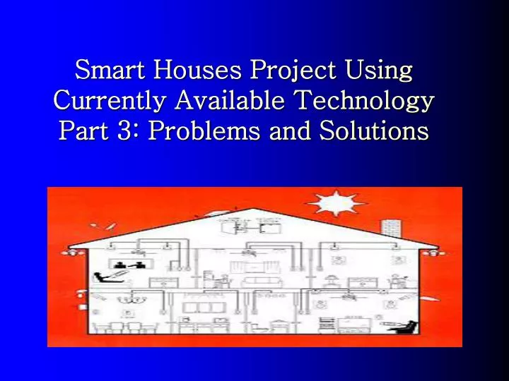 smart houses project using currently available technology part 3 problems and solutions