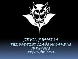 Devil physics The baddest class on campus IB Physics Pre-IB Physics