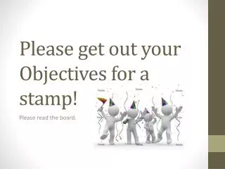 Please get out your Obje ctives for a stamp!
