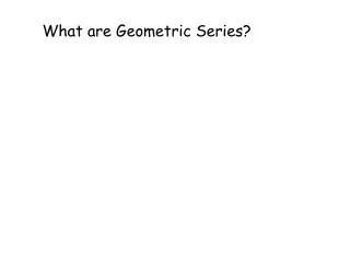 What are Geometric Series?