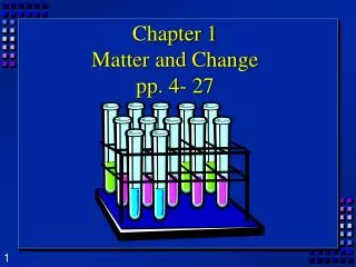 Chapter 1 Matter and Change pp. 4- 27