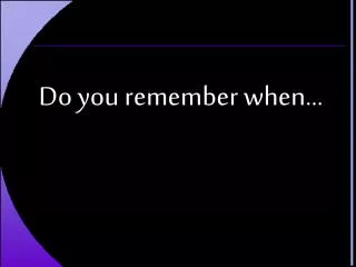 Do you remember when…