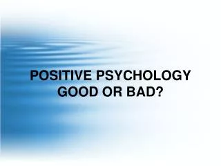 POSITIVE PSYCHOLOGY GOOD OR BAD?
