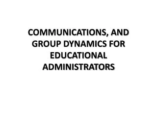 Communications, and group dynamics for educational administrators