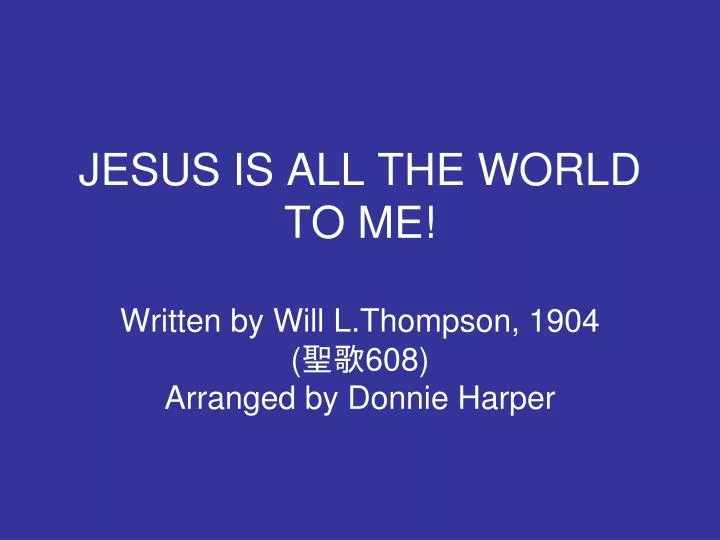 jesus is all the world to me written by will l thompson 1904 608 arranged by donnie harper