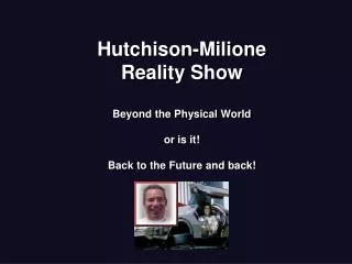 Hutchison-Milione Reality Show Beyond the Physical World or is it! Back to the Future and back!