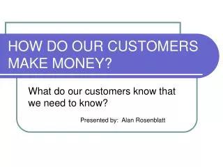 HOW DO OUR CUSTOMERS MAKE MONEY?
