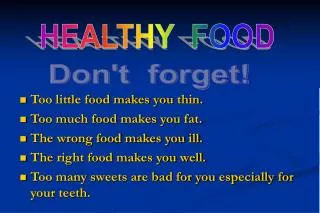 Too little food makes you thin. Too much food makes you fat. The wrong food makes you ill.