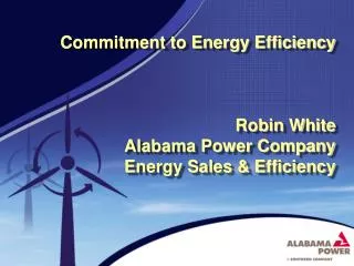 Commitment to Energy Efficiency Robin White Alabama Power Company Energy Sales &amp; Efficiency