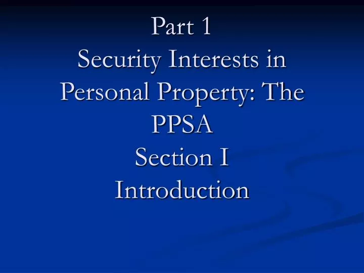part 1 security interests in personal property the ppsa section i introduction