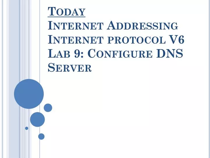 today internet addressing internet protocol v6 lab 9 configure dns server