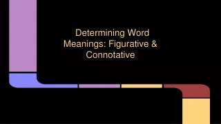 Determining Word Meanings: Figurative &amp; Connotative