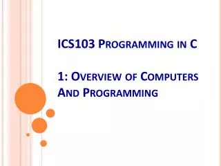 ICS103 Programming in C 1 : Overview of Computers And Programming