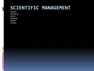 Scientific Management ADRIAN robinder derek brendan MANRAJ rAUNAQ