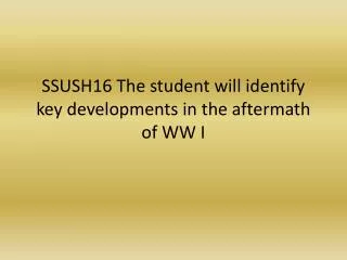 SSUSH16 The student will identify key developments in the aftermath of WW I