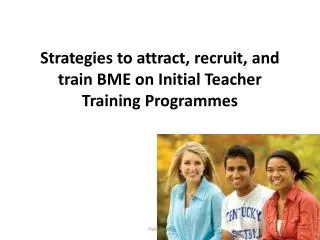 Strategies to attract, recruit, and train BME on Initial Teacher Training Programmes