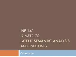 INF 141 IR Metrics Latent Semantic Analysis and Indexing
