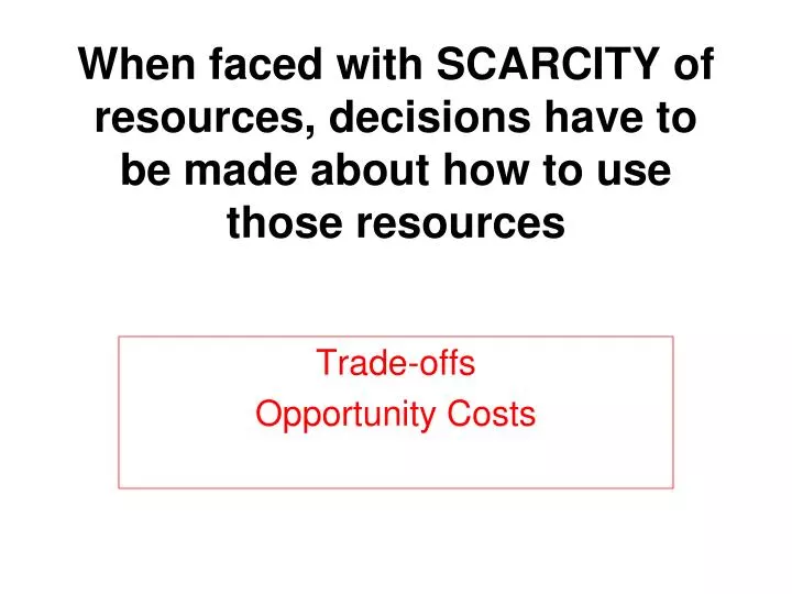 when faced with scarcity of resources decisions have to be made about how to use those resources