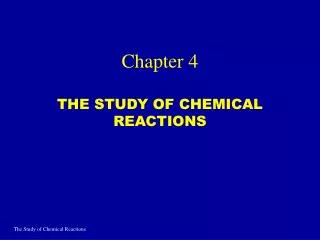 Chapter 4 THE STUDY OF CHEMICAL REACTIONS