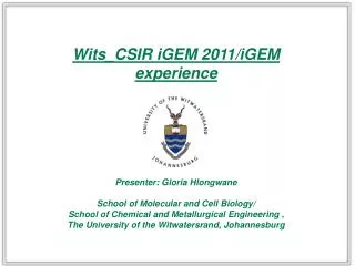 Wits_CSIR iGEM 2011/ iGEM experience Presenter: Gloria Hlongwane
