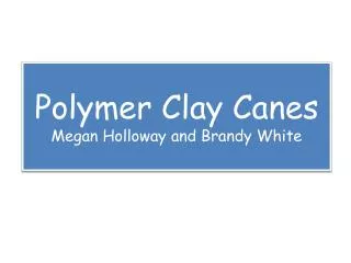 Polymer Clay Canes Megan Holloway and Brandy White
