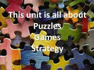 This unit is all about Puzzles Games Strategy