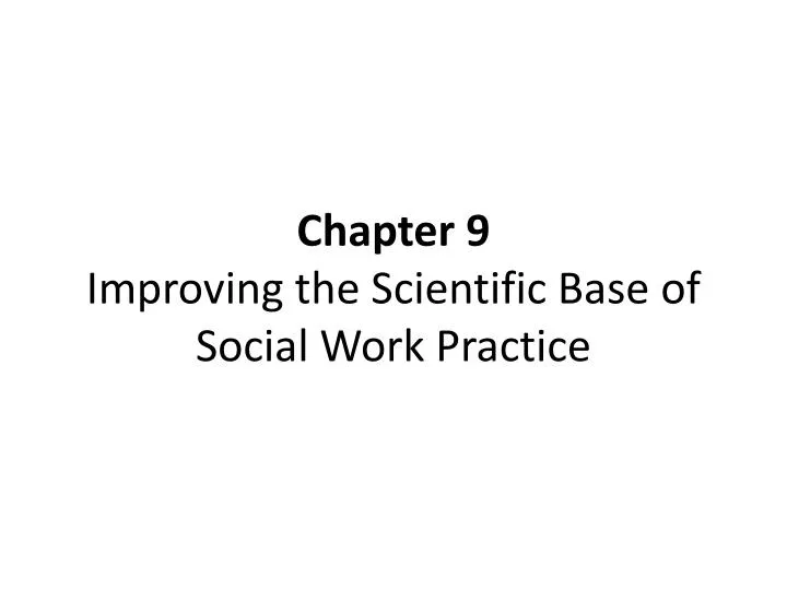 chapter 9 improving the scientific base of social work practice