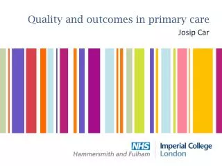 Quality and outcomes in primary care Josip Car