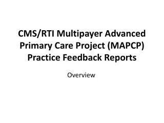 CMS/RTI Multipayer Advanced Primary Care Project (MAPCP) Practice Feedback Reports