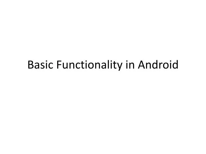 basic functionality in android