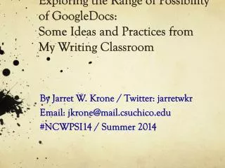 By Jarret W. Krone / Twitter: jarretwkr Email: jkrone@mail.csuchico #NCWPSI14 / Summer 2014