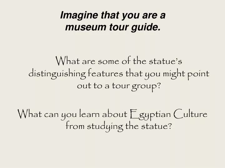 imagine that you are a museum tour guide