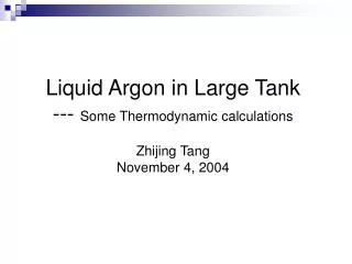 Liquid Argon in Large Tank --- Some Thermodynamic calculations Zhijing Tang November 4, 2004