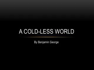 A COLD-LESS WORLD