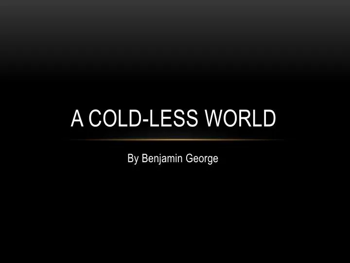 a cold less world