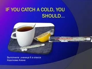 If you catch a cold, you should ...