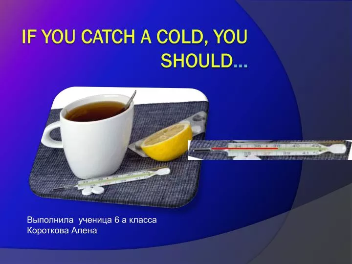 if you catch a cold you should