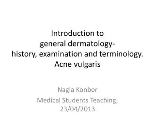 Introduction to general dermatology- history, examination and terminology. Acne vulgaris