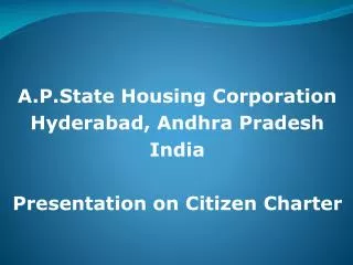 A.P.State Housing Corporation Hyderabad, Andhra Pradesh India Presentation on Citizen Charter