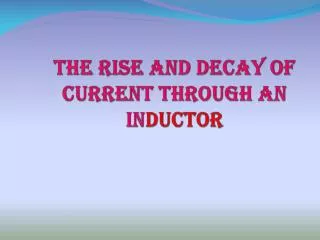 The rise and decay of current through an in ductor