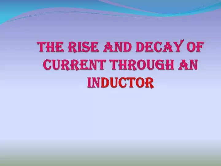 the rise and decay of current through an in ductor