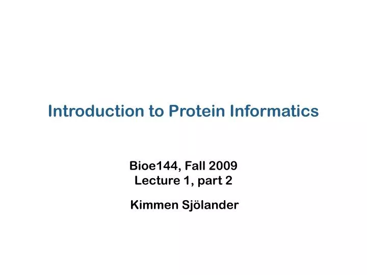 introduction to protein informatics bioe144 fall 2009 lecture 1 part 2 kimmen sj lander