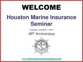 Houston Marine Insurance Seminar Tuesday, October 1, 2013 48 th Anniversary