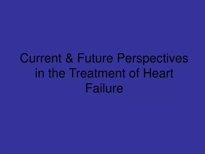 current future perspectives in the treatment of heart failure